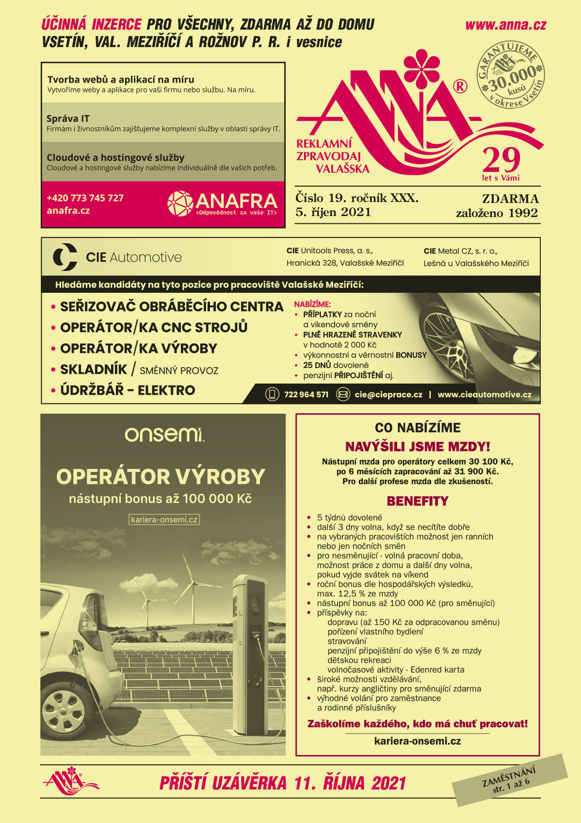 ANAFRA odpovědnost za vaše IT. Tvorba webů a aplikací na míru, vytvoříme weby a aplikace pro vaši firmu ne službu. Na míru. Správa IT, firmám a živnostníkům zajišťujeme komplexní služby v oblasti správy IT. Cloudové a hostingové služby, cloudové a hostingové služby nabízíme individuálně dle vašich potřeb. T + 420 773 745 727, anafra.czCIE Automotive – CIE Unitools Press, a.s. Hranická 328, Valašské Meziříčí, CIE Metal CZ, s.r.o., Lešná u Valašského Meziříčí. Hledáme kandidáty na tyto pracovní pozice pro pracoviště Valašské Meziříčí: Seřizovač obráběcího centra, Operátor/ka CNC strojů, Operátor/ka výroby, Skladník směnný provoz, Údržbář – elektro. Nabízíme příplatky za noční a víkendové směny, plně hrazené stravenky v hodnotě 2000 Kč, výkonnostní a věrnostní bonusy, 25 dnů dovolené, penzijní připojištění aj. T 722 964 571, cie@cieprace.cz, www.cieautomotive.czON SEMICONDUCTOR Operátor výroby, nástupní bonus až 100 000 Kč, kariera-onsemi.czON SEMICONDUCTOR Co nabízíme? NAVÝŠILI JSME MZDY! Nástupní mzda pro operátory celkem 30 100 Kč, po 6 měsících zapracování až 31 900 Kč. Pro další profese mzda dle zkušeností. Benefity: 5 týdnů dovolené, další 3 dny volna, když se necítíte dobře, na vybraných pracovištích možnost jen ranních nebo jen nočních směn, pro nesměnující - volná pracovní doba, možnost práce z domu a další dny volna, pokud vyjde svátek na víkend, roční bonus dle hospodářských výsledků, max. 12,5 % ze mzdy, nástupní bonus až 100 000 Kč (pro směnující), příspěvky na: dopravu (až 150 Kč za odpracovanou směnu), pořízení vlastního bydlení, stravování, penzijní připojištění do výše 6 % ze mzdy, dětskou rekreaci, volnočasové aktivity - Edenred karta, široké možnosti vzdělávání, např. kurzy angličtiny pro směnující zdarma, výhodné volání pro zaměstnance a rodinné příslušníky. Zaškolíme každého, kdo má chuť pracovat! www.kariera-onsemi.cz 