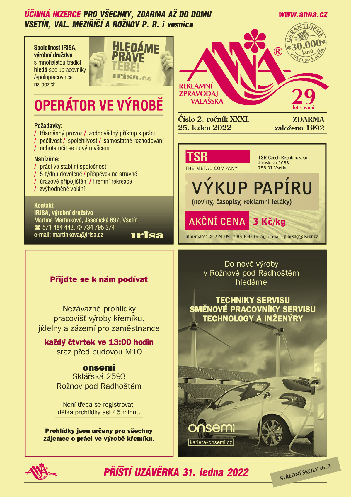 IRISA, výrobní družstvo s mnohaletou tradicí přijme spolupracovníky/spolupracovnice Operátor ve výrobě, požadavky: třísměnný provoz, zodpovědný přístup k práci, pečlivost, spolehlivost, samostatné rozhodování, ochota učit se novým věcem, Nabízíme: práci ve stabilní společnosti, příspěvek na stravování, 5 týdnů dovolené, úrazové připojištění, firemní rekreace, zvýhodněné volání. Martina Martinková, T 571 484 442, T 734 795 374, martinkova@irisa.czTSR Czech Republic s.r.o., The metal company, Jiráskova 1088, 755 01 Vsetín výkup papíru (noviny, časopisy, reklamní letáky), akční cena 3 Kč/kg. Informace T 724 091 583 Petr Orság, p.orsag@tsrcr.czON SEMICONDUCTOR Do nové výroby v Rožnově pod Radhoštěm hledáme Techniky servisu, Směnové pracovníky servisu, Technology a inženýry. kariera-onsemi.czON SEMICONDUCTOR Přijďte se k nám podívat. Nezávazné prohlídky pracovišť výroby křemíku, jídelny a zázemí pro zaměstnance každý čtvrtek ve 13 hodin sraz před budovou M10. ON Semi, Sklářská 2593, Rožnov pod Radhoštěm. Není třeba se registrovat, délka prohlídky asi 45 minut. Prohlídky jsou určeny pro všechny zájemce o práci ve výrobě křemíku 