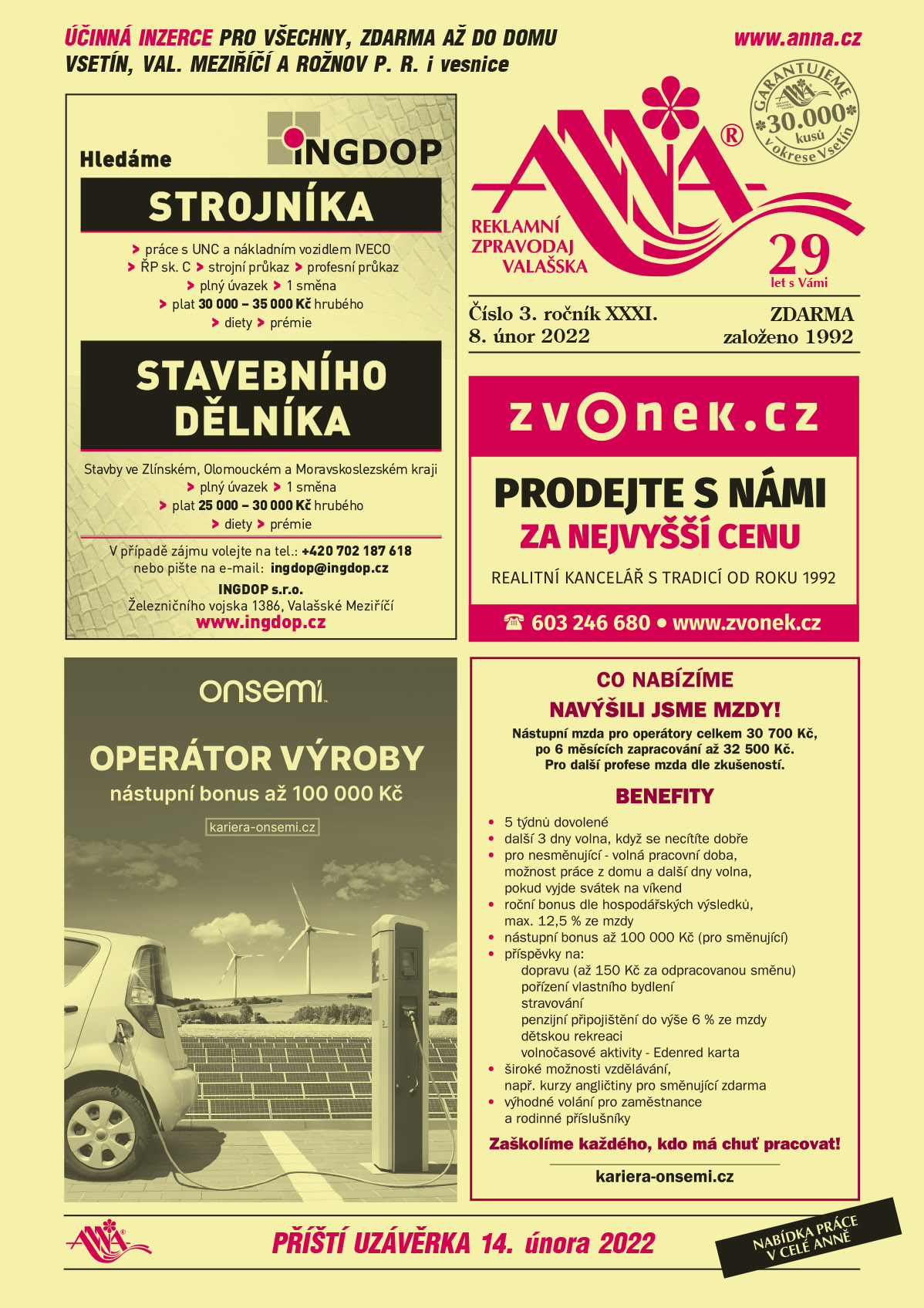 INGDOP Hledáme strojníka – práce s UNC a nákladním vozidlem Iveco, ŘP sk. C, strojní průkaz, profesní průkaz, plný úvazek, 1 směna, plat 30 -35 000 Kč hrubého, diety, prémie. Stavebního dělníka. Práce ve Zlínském, Olomouckém a Moravskoslezském kraji, plný úvazek, 1 směna, plat 25 -30 000 Kč hrubého, diety, prémie. V případě zájmu volejte T +420 702 187 618, e-mail: ingdop@ingdop.cz, www.ingdop.cz, INGDOP s.r.o., Železničního vojska 1386, Valašské Meziříčízvonek.cz Prodejte s námi za nejvyšší cenu. Realitní kancelář s tradicí od roku 1992, T 603 246 680, www.zvonek.czON SEMICONDUCTOR Operátor výroby, nástupní bonus až 100 000 Kč, kariera-onsemi.czON SEMICONDUCTOR Co nabízíme? NAVÝŠILI JSME MZDY! Nástupní mzda pro operátory celkem 30 700 Kč, po 6 měsících zapracování až 32 500 Kč. Pro další profese mzda dle zkušeností. Benefity: 5 týdnů dovolené, další 3 dny volna, když se necítíte dobře, pro nesměnující - volná pracovní doba, možnost práce z domu a další dny volna, pokud vyjde svátek na víkend, roční bonus dle hospodářských výsledků, max. 12,5 % ze mzdy, nástupní bonus až 100 000 Kč (pro směnující), příspěvky na: dopravu (až 150 Kč za odpracovanou směnu), pořízení vlastního bydlení, stravování, penzijní připojištění do výše 6 % ze mzdy, dětskou rekreaci, volnočasové aktivity - Edenred karta, široké možnosti vzdělávání, např. kurzy angličtiny pro směnující zdarma, výhodné volání pro zaměstnance a rodinné příslušníky. Zaškolíme každého, kdo má chuť pracovat! www.kariera-onsemi.cz 