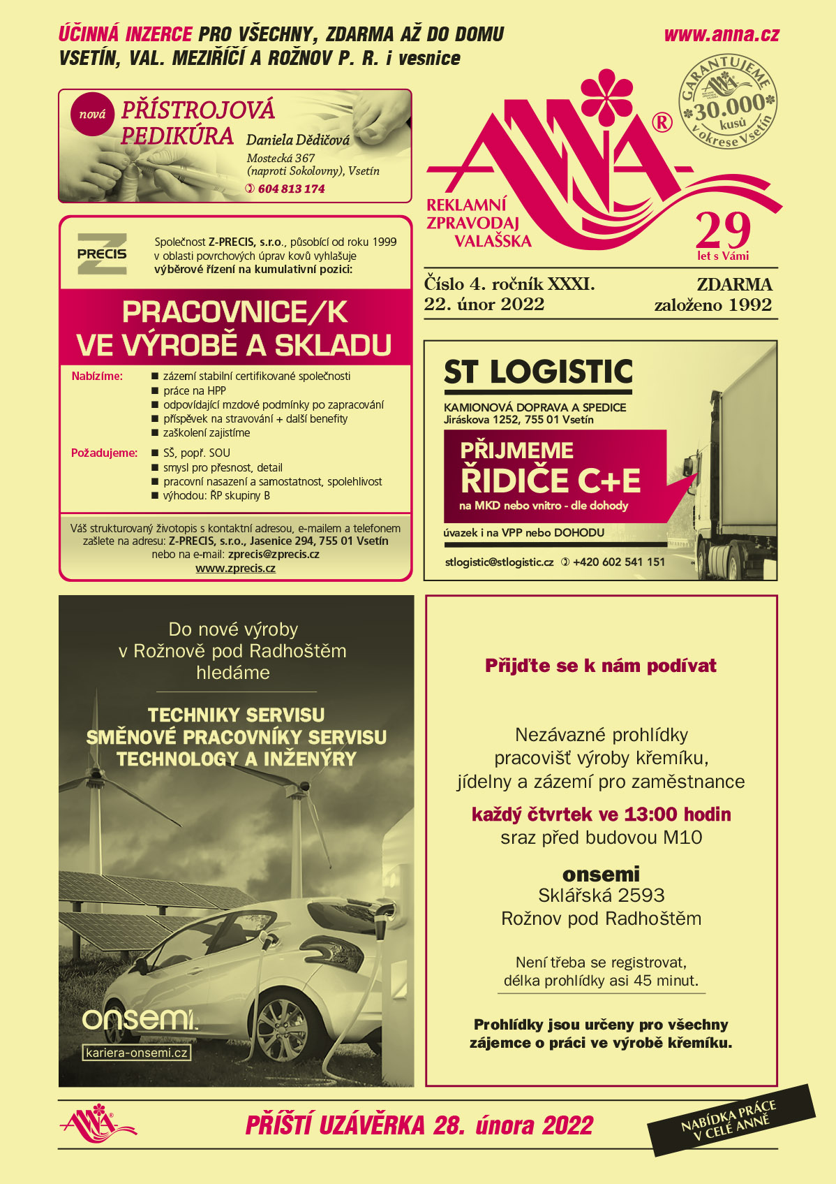 Dědičová Daniela, nová PŘÍSTROJOVÁ PEDIKÚRA, Mostecká 367 (naproti Sokolovny), Vsetín, T 604 813 174Z-PRECIS, s.r.o., působící od roku 1999 v oblasti povrchových úprav kovů vyhlašuje výběrové řízení na kumulativní pozici: Pracovnice/k ve výrobě a skladu. Nabízíme: 	zázemí stabilní certifikované společnosti, práce na HPP, odpovídající mzdové podmínky po zapracování, příspěvek na stravování + další benefity, zaškolení zajistíme. Požadujeme: SŠ, popř. SOU, smysl pro přesnost, detail, pracovní nasazení a samostatnost, spolehlivost, výhodou: ŘP skupiny B. Váš strukturovaný životopis s kontaktní adresou, e-mailem a telefonem zašlete na adresu: Z-PRECIS, s.r.o., Jasenice 294, 755 01 Vsetín nebo na e-mail : zprecis@zprecis.cz, www.zprecis.czST LOGISTIC kamionová doprava a spedice, Jiráskova 1252, Vsetín přijmeme řidiče C+E na MKD nebo vnitro dle dohody, úvazek i na VPP nebo Dohodu, stlogistic@stlogistic.cz, T +420 602 541 151ON SEMICONDUCTOR Do nové výroby v Rožnově pod Radhoštěm hledáme Techniky servisu, Směnové pracovníky servisu, Technology a inženýry. kariera-onsemi.czON SEMICONDUCTOR Přijďte se k nám podívat. Nezávazné prohlídky pracovišť výroby křemíku, jídelny a zázemí pro zaměstnance každý čtvrtek ve 13 hodin sraz před budovou M10. ON Semi, Sklářská 2593, Rožnov pod Radhoštěm. Není třeba se registrovat, délka prohlídky asi 45 minut. Prohlídky jsou určeny pro všechny zájemce o práci ve výrobě křemíku 