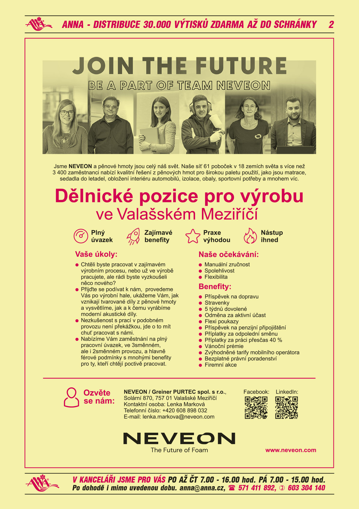 Jsme NEVEON a pěnové hmoty jsou celý náš svět. Naše síť 61 poboček v 18 zemích světa s více než 3 400 zaměstnanci nabízí kvalitní řešení z pěnových hmot pro širokou paletu použití, jako jsou matrace, sedadla do letadel, obložení interiéru automobilů, izolace, obaly, sportovní potřeby a mnohem víc. Joint The Future be a part of team Neveon. Dělnické pozice pro výrobu ve Valašském Meziříčí: plný úvazek, zajímavé benefity, praxe výhodou, nástup ihned. Vaše úkoly: Chtěli byste pracovat v zajímavém výrobním procesu, nebo už ve výrobě pracujete, ale rádi byste vyzkoušeli něco nového? Přijďte se k nám podívat, provedeme Vás po výrobní hale, ukážeme Vám, jak vznikají tvarované díly z pěnové hmoty a vysvětlíme, jak a k čemu vyrábíme moderní akustické díly. Nezkušenost s prací v podobném provozu není překážkou, jde o to mít chuť pracovat s námi. Nabízíme Vám zaměstnání na plný pracovní úvazek, ve 3směnném, ale i 2směnném provozu, a hlavně férové podmínky s mnohými benefity pro ty, kteří chtějí poctivě pracovat. Naše očekávání: manuální zručnost, spolehlivost, flexibilita. Benefity: příspěvek na dopravu, stravenky, 5 týdnů dovolené, odměna za aktivní účast, flexi poukazy, příspěvek na penzijní připojištění, příplatky za práci přesčas 40 %, vánoční prémie, zvýhodněné tarify mobilního operátora, bezplatné právní poradenství, firemní akce. Ozvěte se nám: NEVEON / Greiner PURTEC spol. s r.o., Solární 870, 757 01 Valašské Meziříčí, Kontaktní osoba: Lenka Marková, T +420 608 898 032, e-mail: lenka.markova@neveon.com, www.neveon.com 