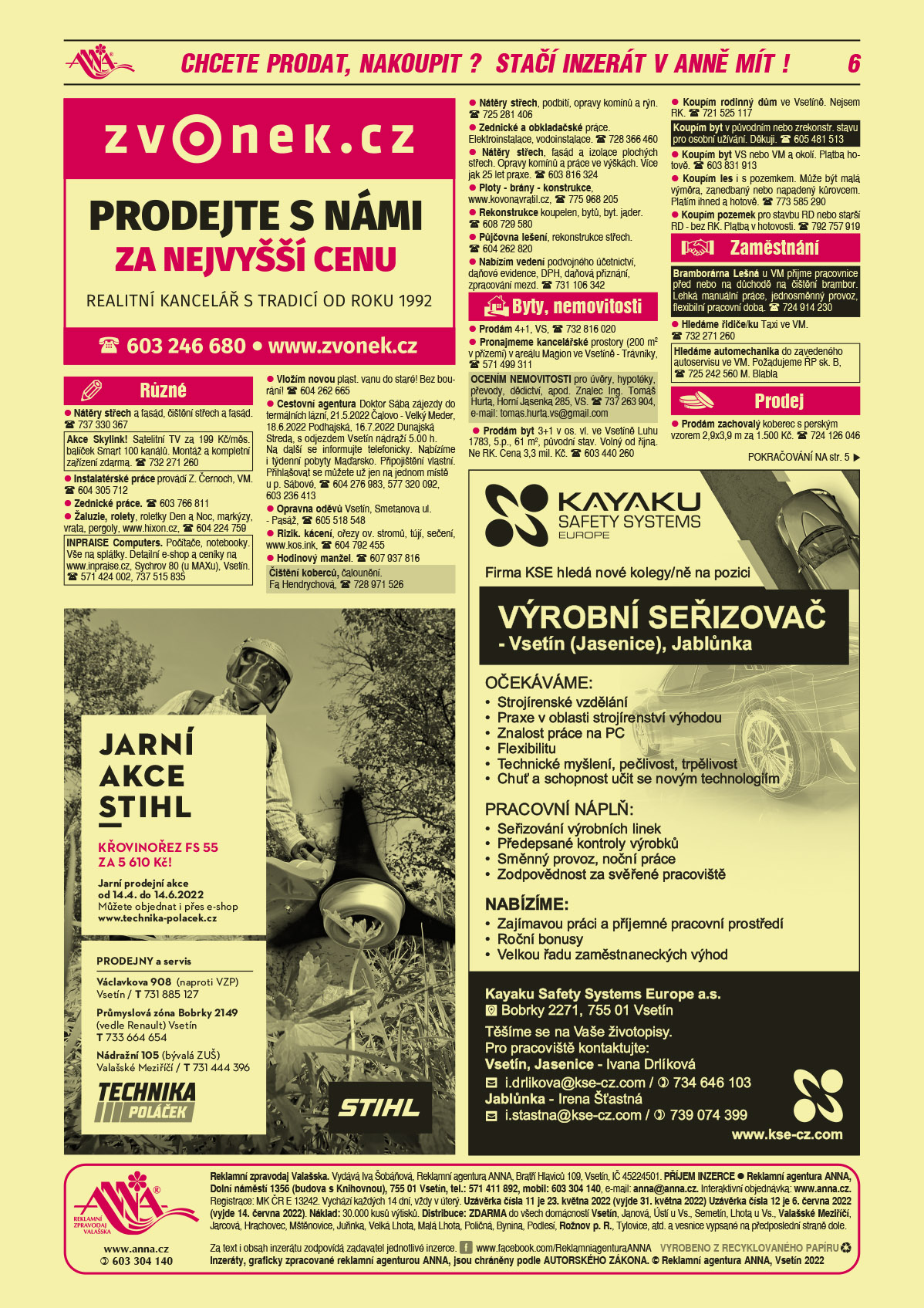 ZVONEK.CZ Prodejte s námi za nejvyšší cenu. Realitní kancelář s tradicí od roku 1992, T 603 246 680, www.zvonek.czTechnika Poláček Jarní akce Stihl, křovinořez FS 55 za 5 610 Kč. Jarní prodejní akce od 14.4. do 14.6.2022. Můžete objednat i přes e-shop www.technika-polacek.cz, prodejny a servis: Václavkova 908 (naproti VZP), Vsetín, T 731 885 127. Průmyslová zóna Bobrky 2149 vedle Renault, Vsetín, T 733 664 654, Nádražní 105 (bývalá ZUŠ), Valašské Meziříčí, T 731 444 396KAYAKU SAFETY SYSTEMS EUROPE - Firma KSE hledá nové kolegy/ně na pozici Výrobní seřizovač – Vsetín (Jasenice), Jablůnka. Očekáváme: Strojírenské vzdělání, Praxe v oblasti strojírenství výhodou, Znalost práce na PC, Technické myšlení, pečlivost, trpělivost, Chuť a schopnost učit se novým technologiím, Flexibilitu. Pracovní náplň: Seřizování výrobních linek, Předepsané kontroly výrobků, Směnný provoz, noční práce, Zodpovědnost za svěřené pracoviště. Nabízíme: Zajímavou práci a příjemné pracovní prostředí, Roční bonusy, Velkou řadu zaměstnaneckých výhod. Kayaku Safety Systems Europe a.s. Bobrky 2271, Vsetín. Těšíme se na vaše životopisy. Kontakty: Vsetín, Jasenice – Ivana Drlíková, tel 734 646 103, i.drlikova@kse-cz.com, Jablůnka – Irena Šťastná, tel 739 074 399, i.stastna@kse-cz.com Nátěry střech a fasád, čištění střech a fasád. T 737 330 367Akce Skylink! Satelitní TV za 199 Kč/měs. balíček Smart 100 kanálů. Montáž a kompletní zařízení zdarma. T 732 271 260 Instalatérské práce provádí Z. Černoch, VM. T 604 305 712Zednické práce. T 603 766 811Žaluzie, rolety, roletky Den a Noc, markýzy, vrata, pergoly, www.hixon.cz, T 604 224 759Vložím novou plast. vanu do staré! Bez bourání! T 604 262 665INPRAISE Computers. Počítače, notebooky. Vše na splátky. Detailní e-shop a ceníky na www.inpraise.cz, Sychrov 80 (u MAXu), Vsetín. T 571 424 002, 737 515 835Cestovní agentura Doktor Sába zájezdy do termálních lázní, 21.5.2022 Čalovo - Velký Meder, 18.6.2022 Podhajská, 16.7.2022 Dunajská Strda, s odjezdem Vsetín nádraží 5.00 h. Na další se informujte telefonicky. Nabízíme i týdenní pobyty Maďarsko. Připojištění vlastní. Přihlašovat se můžete už jen na jednom místě u p. Sábové, T 604 276 983, 577 320 092, 603 236 413 Opravna oděvů Vsetín, Smetanova ul. - Pasáž, T 605 518 548Rizik. kácení, ořezy ov. stromů, tújí, sečení, www.kos.ink, T 604 792 455Hodinový manžel. T 607 937 816Čištění koberců, čalounění. Fa Hendrychová, T 728 971 526 Nátěry střech, podbití, opravy komínů a rýn. T 725 281 406Zednické a obkladačské práce. Elektroinstalace, vodoinstalace. T 728 366 460Nátěry střech, fasád a izolace plochých střech. Opravy komínů a práce ve výškách. Více jak 25 let praxe. T 603 816 324Ploty - brány - konstrukce, www.kovonavratil.cz, T 775 968 205Rekonstrukce koupelen, bytů, byt. jader. T 608 729 580Půjčovna lešení, rekonstrukce střech. T 604 262 820 Nabízím vedení podvojného účetnictví, daňové evidence, DPH, daňová přiznání, zpracování mezd. T 731 106 342Prodám 4+1, VS, T 732 816 020Pronajmeme kancelářské prostory (200 m2 v přízemí) v areálu Magion ve Vsetíně - Trávníky, T 571 499 311OCENÍM NEMOVITOSTI pro úvěry, hypotéky, převody, dědictví, apod. Znalec Ing. Tomáš Hurta, Horní Jasenka 285, VS. T 737 263 904, e-mail: tomas.hurta.vs@gmail.comKoupím rodinný dům ve Vsetíně. Nejsem RK. T 721 525 117Koupím byt v původním nebo zrekonstr. stavu pro osobní užívání. Děkuji. T 605 481 513Prodám byt 3+1 v os. vl. ve Vsetíně Luhu 1783, 5.p., 61 m2, původní stav. Volný od října. Ne RK. Cena 3,3 mil. Kč. T 603 440 260Koupím byt VS nebo VM a okolí. Platba hotově. T 603 831 913Koupím les i s pozemkem. Může být malá výměra, zanedbaný nebo napadený kůrovcem. Platím ihned a hotově. T 773 585 290Koupím pozemek pro stavbu RD nebo starší RD - bez RK. Platba v hotovosti. T 792 757 919"Bramborárna Lešná u VM přijme pracovnice před nebo na důchodě na čištění brambor. Lehká manuální práce, jednosměnný provoz, flexibilní pracovní doba. T 724 914 230 "Hledáme řidiče/ku Taxi ve VM. T 732 271 260Hledáme automechanika do zavedeného autoservisu ve VM. Požadujeme ŘP sk. B, T 725 242 560 M. BlablaProdám zachovalý koberec s perským vzorem 2,9x3,9 m za 1.500 Kč. T 724 126 046