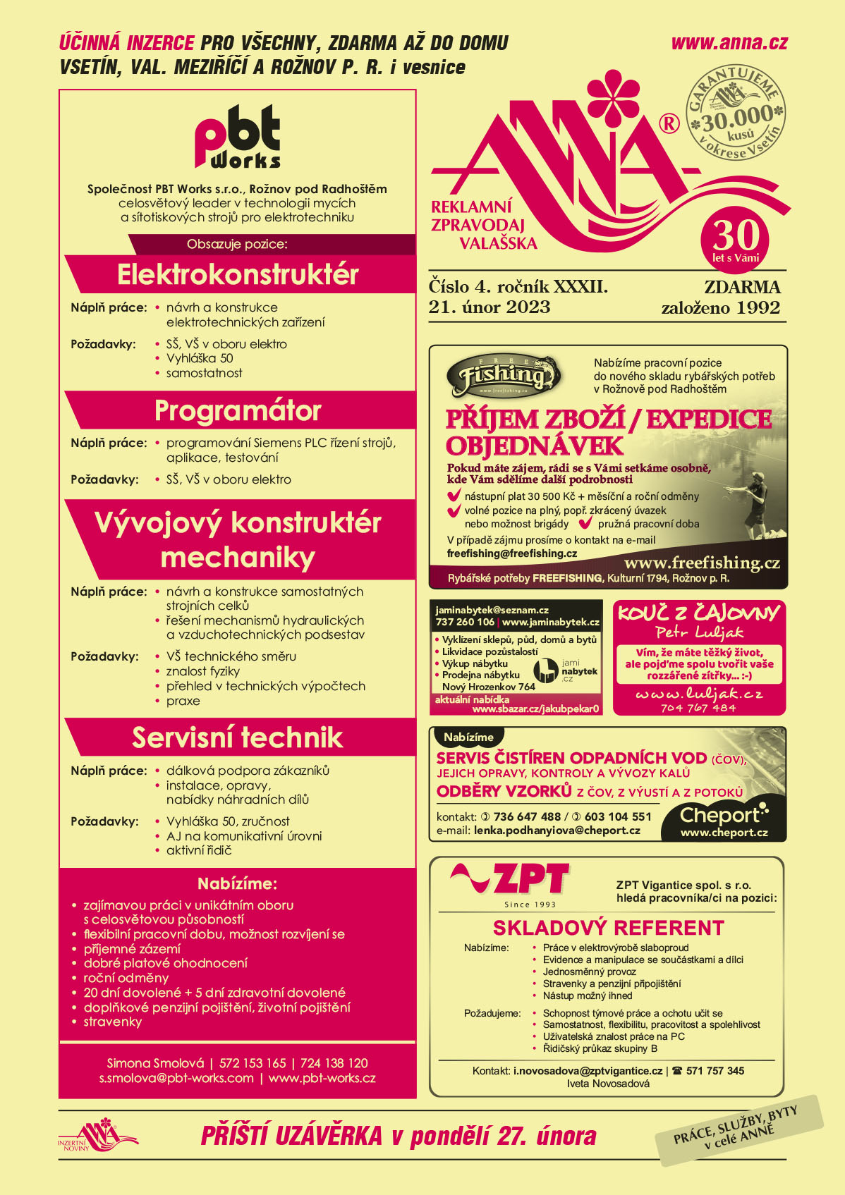 PBT Works s.r.o. Rožnov p. R., celosvětový leader v technologii mycích a sítotiskových strojů pro elektrotechnickou výrobu obsazujeme pozice. Elektrokonstruktér Náplň práce: Návrh a konstrukce elektrozařízení. Požadavky: SŠ, VŠ v oboru elektro, Vyhláška 50, samostatnost. Programátor Náplň práce: programování Siemens PLC řízení strojů, aplikace, testování. Požadavky: SŠ, VŠ oboru elektro. Vývojový konstruktér mechaniky, Náplň práce: návrh a konstrukce samostatných strojních celků, řešení mechanismů hydraulických a vzduchotechnických podsestav. Požadavky: VŠ technického směru, znalost fyziky, přehled v technických výpočtech, praxe. Servisní technik, Náplň práce: dálková podpora zákazníků, instalace, opravy, nabídky náhradních dílů. Požadavky: Vyhláška 50, zručnost, AJ na komunikativní úrovni, aktivní řidič. Nabízíme: Zajímavou práci v unikátním oboru s celosvětovou působností, Flexibilní pracovní dobu, možnost rozvíjení se, příjemné zázemí, Dobré platové ohodnocení, Roční odměny, 20 dní dovolené + 5 dní zdravotní dovolené, Doplňkové penzijní pojištění, životní pojištění, Stravenky. Simona Smolová, T 572 153 165, T 724 138 120, s.smolova@pbt-works.com, www.pbt-works.czFreefishing, rybářské potřeby, Kulturní 1794, Rožnov pod Radhoštěm. Nabízíme pracovní pozice do nového skladu rybářských potřeb, v Rožnově pod Radhoštěm. Příjem zboží / expedice objednávek. Pokud máte zájem, rádi se s Vámi setkáme osobně, kde Vám sdělíme další podrobnosti. Nástupní plat 30 500 Kč + měsíční a roční odměny, volné pozice na plný, popř. zkrácený úvazek, nebo možnost brigády, pružná pracovní doba. V případě zájmu prosíme o kontakt na email freefishing@freefishing.cz, www.freefishing.czjaminabytek@seznam.cz, T 737 260 106, www.jaminabytek.cz, Vyklízení sklepů, půd, domů a bytů, Likvidace pozůstalostí, Výkup nábytku, Prodejna nábytku Nový Hrozenkov 764. Aktuální nabídka www.sbazar.cz/jakubpekarOPetr Luljak, Kouč z čajovny. Vím, že máte těžký život, ale pojďme spolu tvořit vaše rozzářené zítřky, www.luljak.cz, T 704 767 484Cheport spol. s r.o. Vizovice Nabízíme Servis čistíren odpadních vod (ČOV), jejich opravy, kontroly a vývozy kalů. Odběry vzorků z ČOV, z výustí a z potoků. Kontakt:736 647 488, 603 104 551, e-mail: lenka.podhanyiova@cheport.cz, www.cheport.czZPT Vigantice spol. s r.o. hledá pracovníka/ci na pozici Skladový referent. Nabízíme: Práce v elektrovýrobě slaboproud, Evidence a manipulace se součástkami a dílci, Jednosměnný provoz, Stravenky a penzijní připojištění, Nástup možný ihned. Požadujeme: Schopnost týmové práce a ochotu učit se, Samostatnost, flexibilitu, pracovitost a spolehlivost, uživatelská znalost práce na PC, řidičský průkaz sk B. Kontakt: i.novosadova@zptvigantice.cz, tel 571 757 345, Iveta Novosadová 