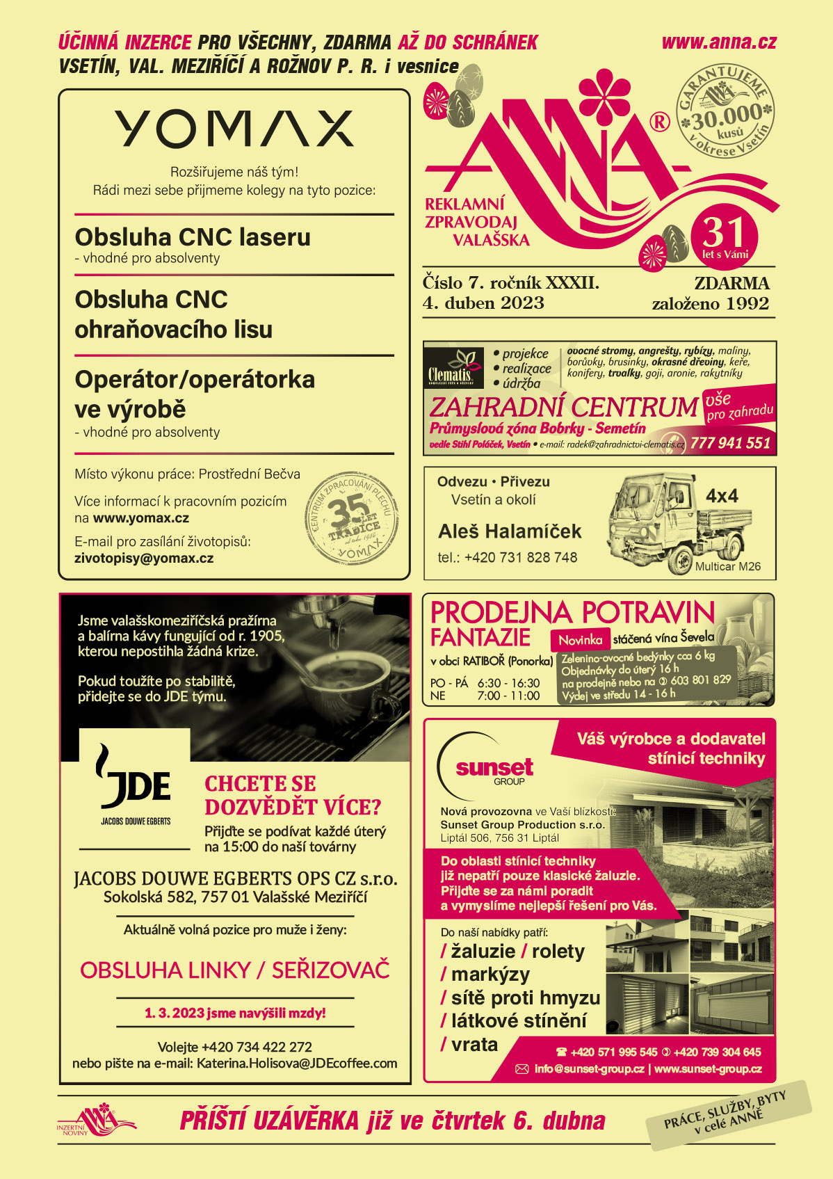 YOMAX 35 let tradice Rozšiřujeme náš tým, rádi mezi sebe přijmeme nové kolegy:  Obsluha CNC laseru – vhodné pro absolventy, Obsluha CNC ohraňovacího lisu, Operátor/operátorka ve výrobě – vhodné pro absolventy. Místo výkonu práce: Prostřední Bečva, Více informací k pracovním pozicím na www.yomax.cz. E-mail pro zasílání životopisů: zivotopisy@yomax.czJDE Jacobs Douwe Egberts Jsme valašskomeziříčská pražírna a balírna kávy fungující od r. 1905, kterou nepostihla žádná krize. Pokud toužíte po stabilitě, přidejte se do JDE týmu. Chcete se dozvědět více? Přijďte se podívat každé úterý na 15:00 do naší továrny JACOBS DOUWE EGBERTS OPS CZ s.r.o., Sokolská 582, 757 01 Valašské Meziříčí. Aktuálně volná pozice pro muže i ženy: Obsluha liky/Seřizovač. Volejte +420 734 422 272 nebo piště na email: Katerina.Holisova@JDEcoffee.comCLEMATIS projekce realizace údržba ovocné stromy, angrešty, rybízy, maliny, borůvky, brusinky, okrasné dřeviny, keře, konifery, trvalky, goji, rakytníky, aronie. Zahradní centrum Bobrky vše pro zahradu T 777 941 551 průmyslová zona Bobrky Semetín, vedle Stihl Poláček, radekclematis@seznam.czHALAMÍČEK Aleš odvezu a přivezu Vsetín a okolí, 4x4 multicar M26, T +420 731 828 748Prodejna potravin Fantazie v obci Ratiboř (Ponorka), Novinka stáčená vína Ševela. Zelenino-ovocné bedýnky cca 6 kg. Objednávky do úterý 16 h na prodejně nebo na T 603 801 829. Výdej ve středu 14-16 h, PO-PÁ 6.30 – 16.30 a Ne 7.00 – 11.00SUNSET GROUP Váš výrobce a dodavatel stínicí techniky. Nová provozovna ve Vaší blízkosti: Sunset Group Production s.r.o., Liptál 506, 756 31 Liptál. Do oblasti stínicí techniky již nepatří pouze klasické žaluzie. Přijďte se za námi poradit a vymyslíme nejlepší řešení pro Vás. Do naší nabídky patří: žaluzie, rolety, markýzy, sítě proti hmyzu, látkové stínění, vrata. Tel.: +420 571 995 545 mobil: +420 739 304 645 e-mail: info@sunset-group.cz www.sunset-group.cz 