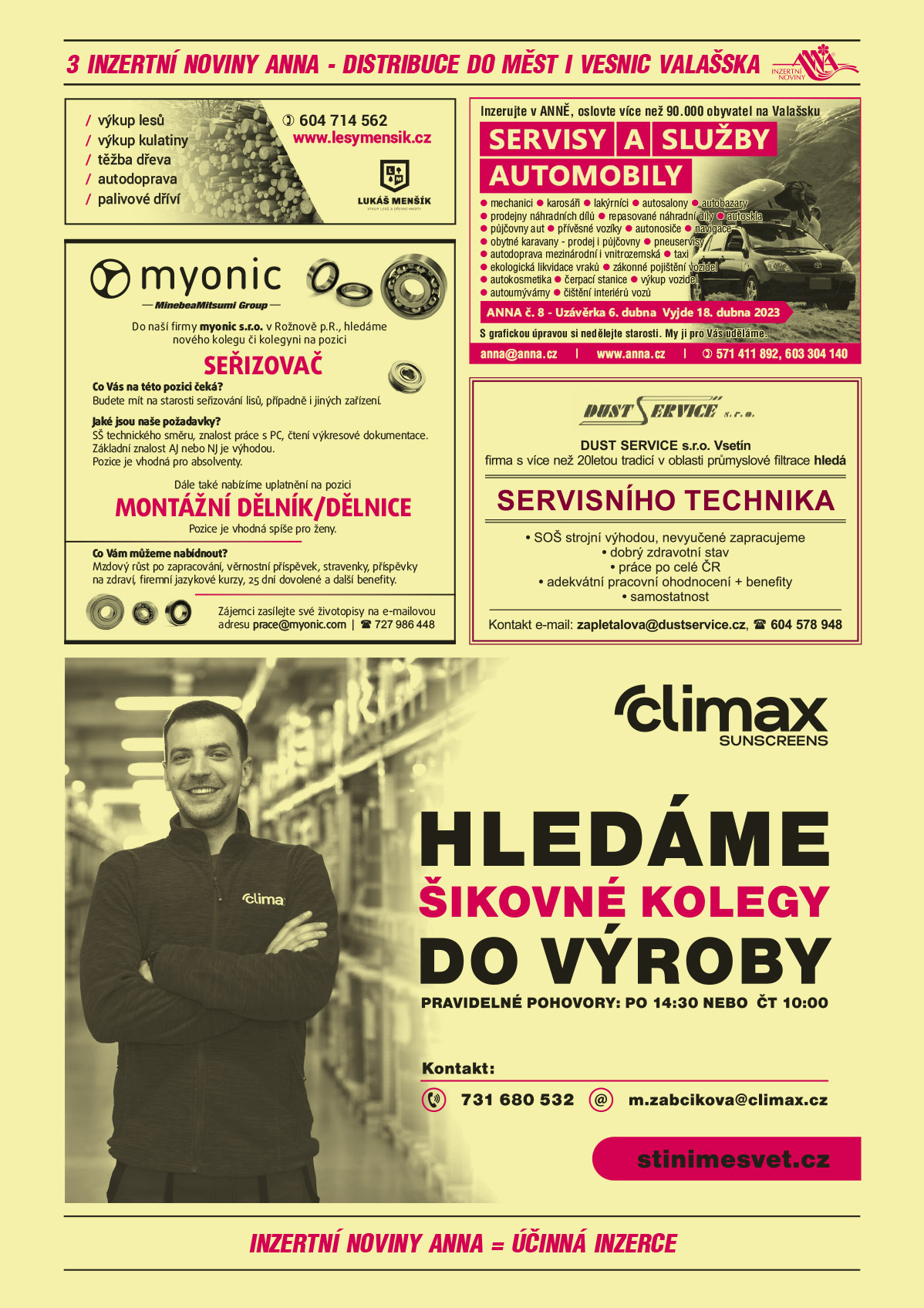 www.lesymensik.cz, výkup lesů, výkup kulatiny, těžba dřeva, autodoprava, palivové dříví, Lukáš Menšík, T 604 714 562MYONIC Do naší firmy myonic s.r.o. v Rožnově p. R, hledáme nového kolegu či kolegyni na pozici SEŘIZOVAČ. Co Vás na této pozici čeká? Budete mít na starosti seřizování lisů, případně i jiných zařízení. Jaké jsou naše požadavky? SŠ technického směru, znalost práce s PC, čtení výkresové dokumentace. Základní znalost AJ nebo NJ je výhodou. Pozice je vhodná pro absolventy. Dále také nabízíme uplatnění na pozici MONTÁŽNÍ DĚLNÍK/CE. Pozice je vhodná spíše pro ženy. Co Vám můžeme nabídnout? Mzdový růst po zapracování, věrnostní příspěvek, stravenky, příspěvky na zdraví, firemní jazykové kurzy, 25 dní dovolené a další benefity. Zájemci zasílejte Vaše životopisy na e-mailovou adresu prace@myonic.com, T 727 986 448DUST SERVICE s.r.o. Vsetín, firma s více než 20letou tradicí v oblasti průmyslové filtrace hledá Servisního technika, SOŠ strojní výhodou, nevyučené zapracujeme, dobrý zdravotní stav, práce po celé ČR, adekvátní pracovní ohodnocení, samostatnost. Kontakt: e-mail: zapletalova@dustservise.cz T 604 578 948SERVIS CLIMAX a.s. Hledáme šikovné kolegy do výroby. Pravidelné pohovory Po 14.30 nebo Čt 10 h, Kontakt: T 731 680 532, m.zabcikova@climax.cz, stinimesvet.czInzerujte v ANNĚ, oslovte více než 90000 obyvatel na Valašsku Servisy a služby automobily. Mechanici, karosáři, lakýrníci, autosalony, autobazary, prodejny náhradních dílů, repasované náhradní díly, autoskla, půjčovny aut, přívěsné vozíky, autonosiče, navigace, obytné karavany, prodej i půjčovny, pneuservisy, autodoprava mezinárodní i vnitrozemská, taxi, ekologická likvidace vraků, zákonné pojištění vozidel, autokosmetika, čerpací stanice, výkup aut, autoumývárny, čištění interiéru vozů. ANNA č. 8 uzávěrka 6. dubna, vyjde 18. dubna 2023. S grafickou úpravou si nedělejte starosti, my ji pro Vás uděláme. anna@anna.cz, www.anna.cz, T 571 411 892, 603 304 140 