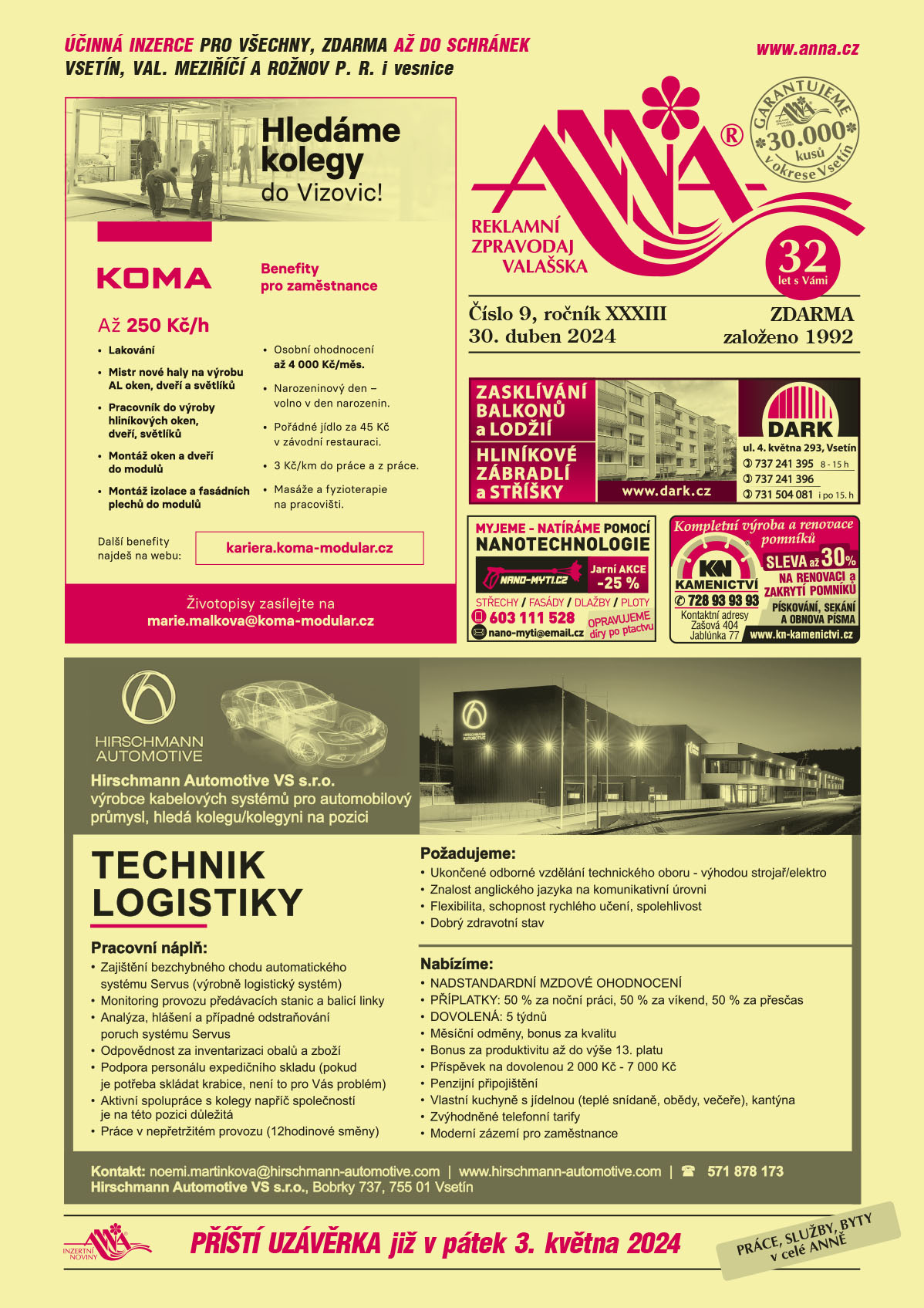 KOMA Modular s.r.o. Hledáme kolegy do Vizovic! Až 250 Kč/h – Lakování, Mistr nové haly na výrobu AL oken, dveří a světlíků, Pracovník do výroby hliníkových oken, dveří a světlíků, Montáž oken a dveří do modulů, Montáž izolace a fasádních plechů do modulů. Benefity pro zaměstnance: osobní ohodnocení až 4 000 Kč/měs., Narozeninový den -  volno v den narozenin, Pořádné jídlo za 45 Kč v závodní restauraci, 3 Kč/km do práce a z práce, Masáže a fyzioterapie na pracovišti. Další benefity najdeš na kariera.koma-modular.cz. Životopisy zasílejte na marie.malkova@koma-modular.czDARK Zasklívání balkonů a lodžií, Hliníkové zábradlí a stříšky, DARK, ul. 4. května 293, Vsetín, 737 241 395 od 8 do 15 h 737 241 396, 731 504 081 i po 15. hod., www.dark.cznano-myti.cz myjeme – myjeme a natíráme pomocí nanotechnologie, střechy, fasády, dlažby, ploty. Opravujeme díry po ptactvu. Jarní akce -25 %. e-mail: nano-myti@email.cz, T 603 111 528KN Kamenictví Kompletní výroba a renovace pomníků, sleva až 30 % na renovaci a zakrytí pomníků, pískování, sekání a obnova písma, T 728 93 93 93. Kontaktní adresy Zašová 404, Jablůnka 77, www.kn-kamenictvi.czHIRSCHMANN AUTOMOTIVE VS s.r.o. výrobce kabelových systémů pro automobilový průmysl hledá kolegu/kolegyni na pozici Technik logistiky. Pracovní náplň: Zajištění bezchybného chodu automatického systému Servus (výrobně logistický systém), Monitoring provozu předávacích stanic a balicí linky, Analýza, hlášení a případné odstraňování poruch systému Servus, Odpovědnost za inventarizaci obalů a zboží, Podpora personálu expedičního skladu (pokud je potřeba skládat krabice, není to pro vás problém), Aktivní spolupráce s kolegy napříč společností je na této pozici důležitá, Práce v nepřetržitém provozu (12hodinové směny). Požadujeme: Ukončené odborné vzdělání technického oboru – výhodou strojař / elektro, Znalost anglického jazyka na komunikativní úrovni, Flexibilita, schopnost rychlého učení, spolehlivost, Dobrý zdravotní stav. Nabízíme:NADSTANDARDNÍ MZDOVÉ OHODNOCENÍ, PŘÍPLATKY: 50 % za noční práci, 50 % za víkend, 50 % za přesčas, DOVOLENÁ: 5 týdnů, Měsíční odměny, bonus za kvalitu, Bonus za produktivitu až do výše 13. platu, Příspěvek na dovolenou 2000 Kč - 7 000 Kč, Penzijní připojištění, Vlastní kuchyně s jídelnou (teplé snídaně, obědy, večeře), kantýna, Zvýhodněné telefonní tarify, Moderní zázemí pro zaměstnance. Kontakt: noemi.martinkova@hirschmann-automotive.com, www.hirschmann-automotive.com, T 571 878 173. Hirschmann Automotive VS s.r.o., Bobrky 737, 755 01 Vsetín 